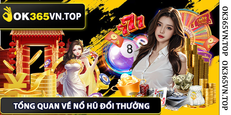 Tổng Quan Về Nổ Hũ Đổi Thưởng