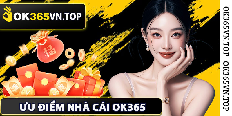 ưu điểm nhà cái ok365